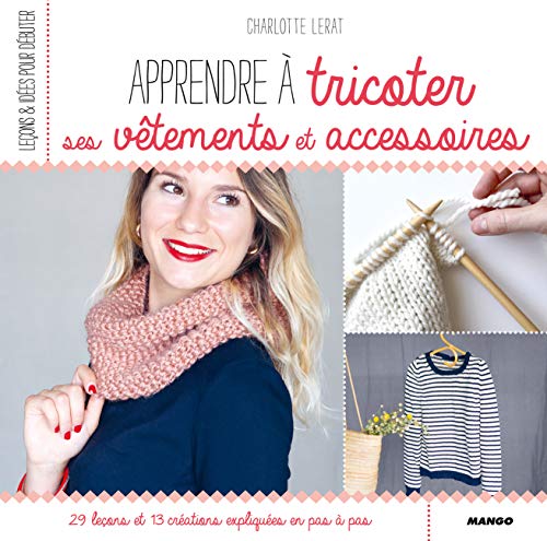 Apprendre à tricoter ses vêtements et accessoires: 29 leçons et