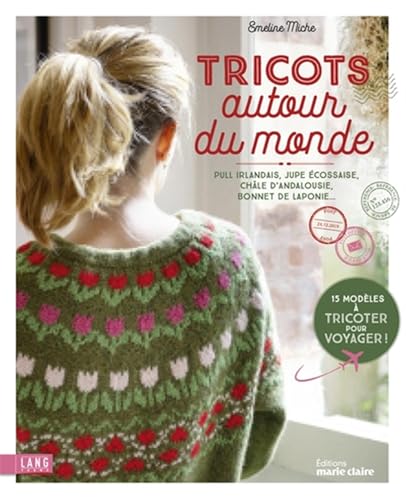 Tricots autour du monde: Pull irlandais, jupe écossaise, châle d'andalousie,