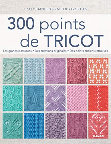 300 points de tricot: Les grands classiques, des créations originales,